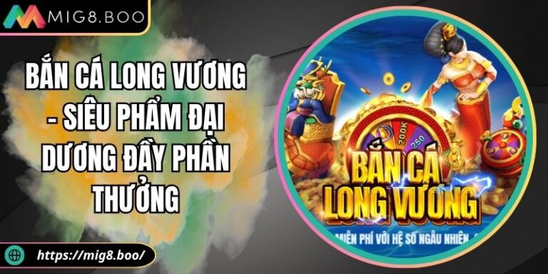 Bắn Cá Long Vương – Siêu Phẩm Đại Dương Đầy Phần Thưởng 3 Bắn cá Long Vương