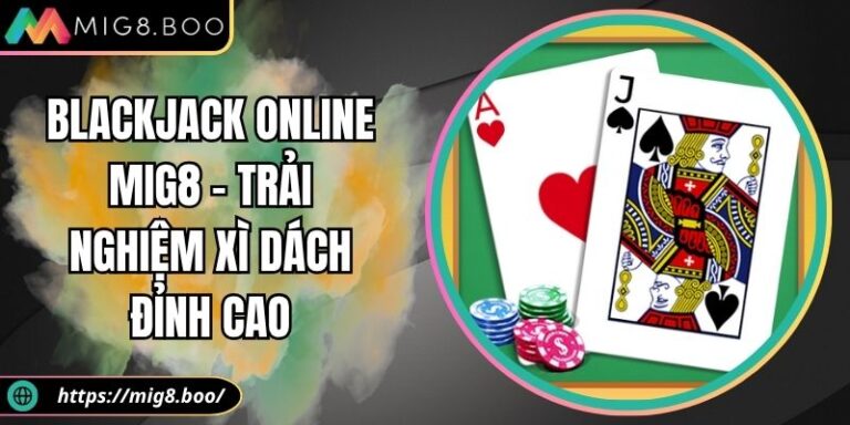 Blackjack Online MIG8 – Trải Nghiệm Xì Dách Đỉnh Cao 3 Blackjack online