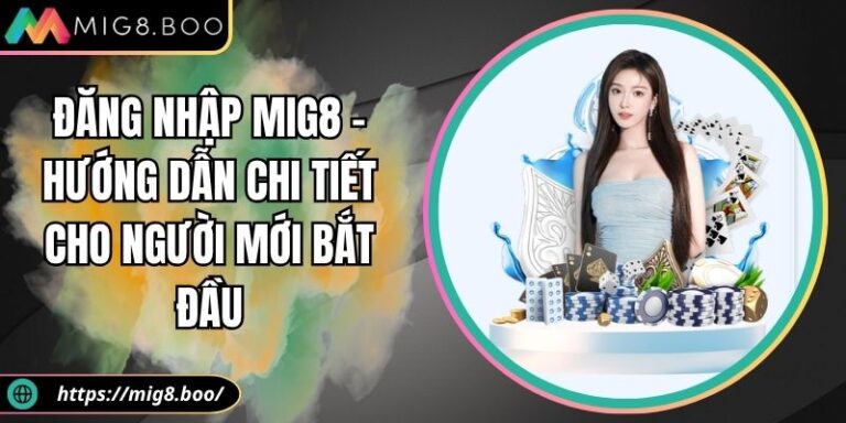 Đăng nhập MIG8 – Hướng Dẫn Chi Tiết Cho Người Mới Bắt Đầu 5 đăng nhập MIG8