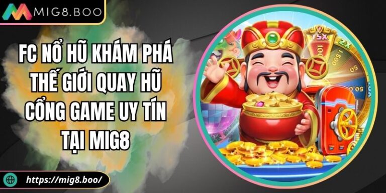 FC Nổ Hũ Khám Phá Thế Giới Quay Hũ Cổng Game Uy Tín Tại MIG8 4 FC nổ hũ