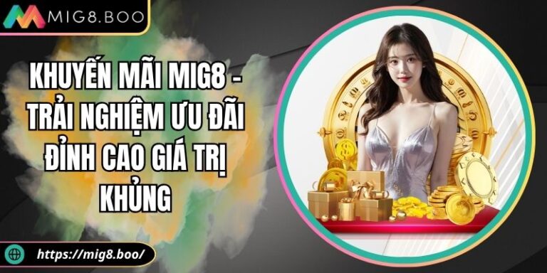 Khuyến mãi MIG8 – Trải Nghiệm Ưu Đãi Đỉnh Cao Giá Trị Khủng 6 Khuyến mãi MIG8