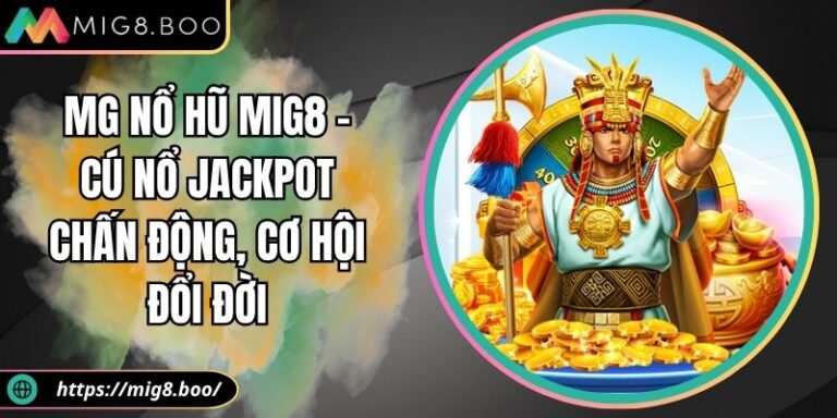 MG Nổ Hũ MIG8 – Cú Nổ Jackpot Chấn Động, Cơ Hội Đổi Đời 7 MG nổ hũ