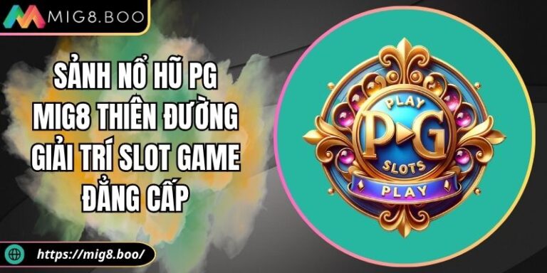 Sảnh Nổ Hũ PG MIG8 Thiên Đường Giải Trí Slot Game Đẳng Cấp 10 Sảnh nổ hũ PG