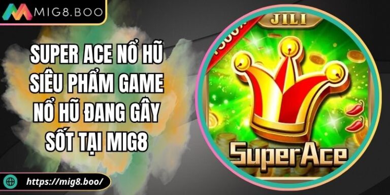 Super Ace Nổ Hũ Siêu Phẩm Game Nổ Hũ Đang Gây Sốt Tại MIG8 8 Super ACE nổ hũ